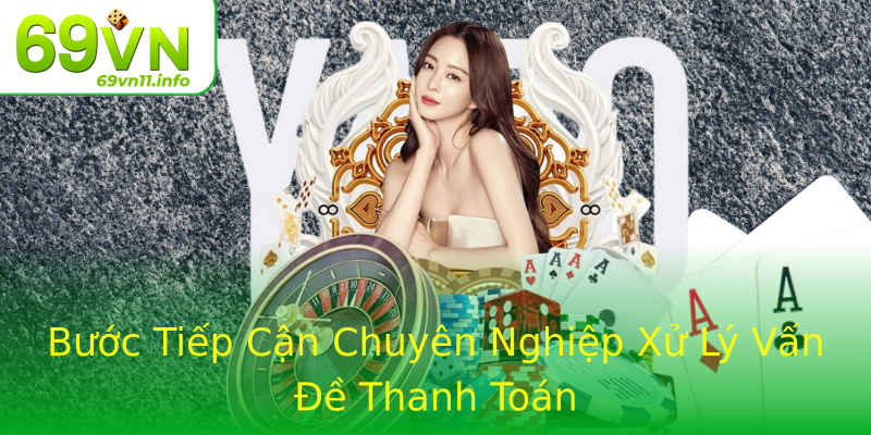 Bước Tiếp Cận Chuyên Nghiệp Xử Lý Vấn Đề Thanh Toán Bước Tiếp Cận Chuyên Nghiệp Xử Lý Vấn Đề Thanh Toán