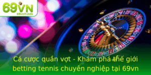 Ca Cuoc Quan Vot Kham Pha The Gioi Betting Tennis Chuyen Nghiep Tai 69Vn