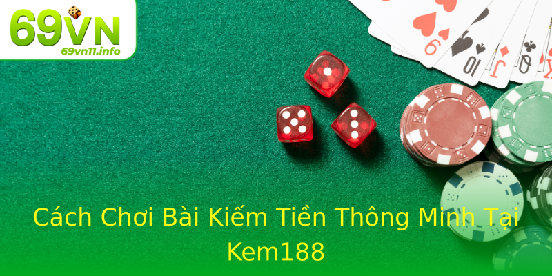 Cách Chơi Bài Kiếm Tiền Thông Minh Tại Kem188 Cách Chơi Bài Kiếm Tiền Thông Minh Tại Kem188