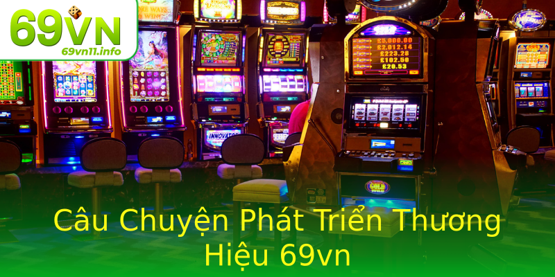 Câu Chuyện Phát Triển Thương Hiệu 69vn Câu Chuyện Phát Triển Thương Hiệu 69vn