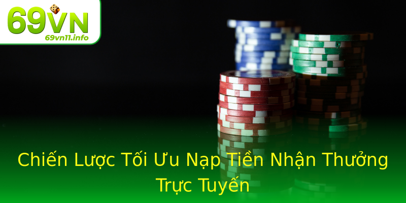 Chiến Lược Tối Ưu Nạp Tiền Nhận Thưởng Trực Tuyến Chiến Lược Tối Ưu Nạp Tiền Nhận Thưởng Trực Tuyến