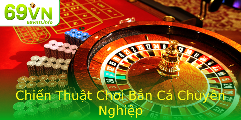 Chiến Thuật Chơi Bắn Cá Chuyên Nghiệp Chiến Thuật Chơi Bắn Cá Chuyên Nghiệp