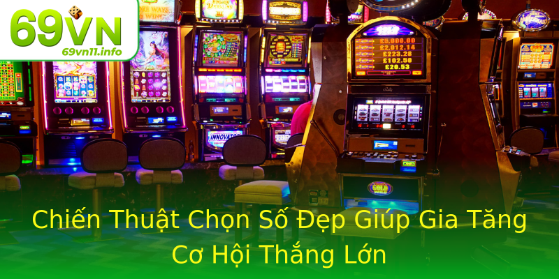 Chiến Thuật Chọn Số Đẹp Giúp Gia Tăng Cơ Hội Thắng Lớn Chiến Thuật Chọn Số Đẹp Giúp Gia Tăng Cơ Hội Thắng Lớn