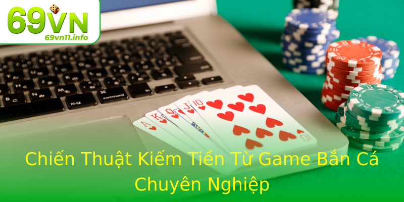Chiến Thuật Kiếm Tiền Từ Game Bắn Cá Chuyên Nghiệp Chiến Thuật Kiếm Tiền Từ Game Bắn Cá Chuyên Nghiệp