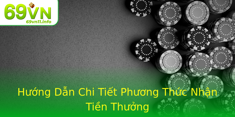 Hướng Dẫn Chi Tiết Phương Thức Nhận Tiền Thưởng Hướng Dẫn Chi Tiết Phương Thức Nhận Tiền Thưởng