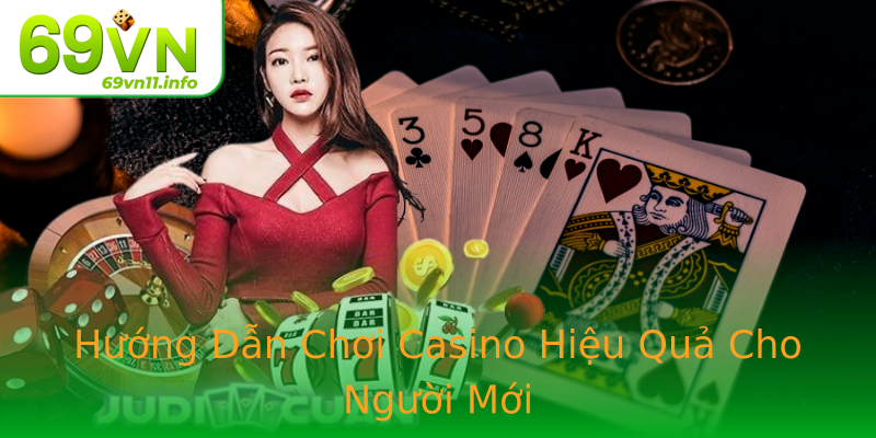 Hướng Dẫn Chơi Casino Hiệu Quả Cho Người Mới Hướng Dẫn Chơi Casino Hiệu Quả Cho Người Mới