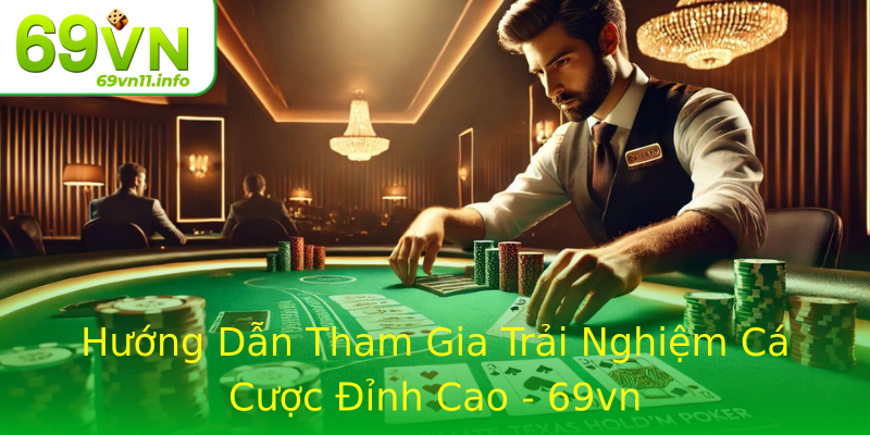 Hướng Dẫn Tham Gia Trải Nghiệm Cá Cược Đỉnh Cao - 69vn Hướng Dẫn Tham Gia Trải Nghiệm Cá Cược Đỉnh Cao - 69vn