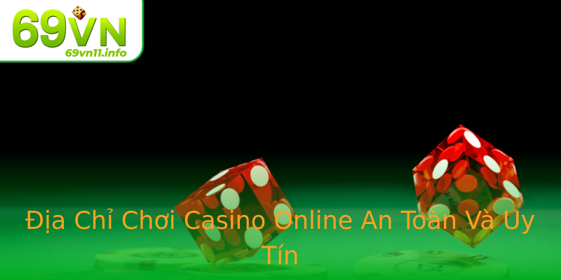 Địa Chỉ Chơi Casino Online An Toàn Và Uy Tín Địa Chỉ Chơi Casino Online An Toàn Và Uy Tín
