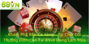 Kham Pha Ban Ca Xeng Tro Choi Oi Thuong Inh Cao Tai 69Vn Ang Lam Mua Lam Gio Hien Nay