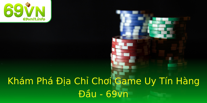 Khám Phá Địa Chỉ Chơi Game Uy Tín Hàng Đầu - 69vn Khám Phá Địa Chỉ Chơi Game Uy Tín Hàng Đầu - 69vn