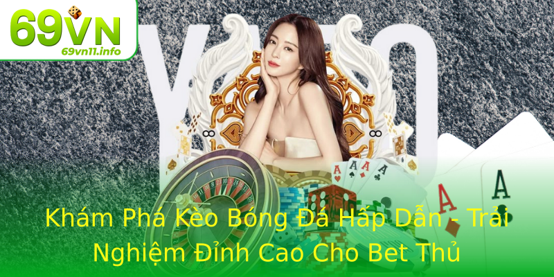 Khám Phá Kèo Bóng Đá Hấp Dẫn - Trải Nghiệm Đỉnh Cao Cho Bet Thủ Khám Phá Kèo Bóng Đá Hấp Dẫn - Trải Nghiệm Đỉnh Cao Cho Bet Thủ