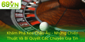Kham Pha Keo Chau Au Nhung Chien Thuat Va Bi Quyet Cac Chuyen Gia Tin Dung