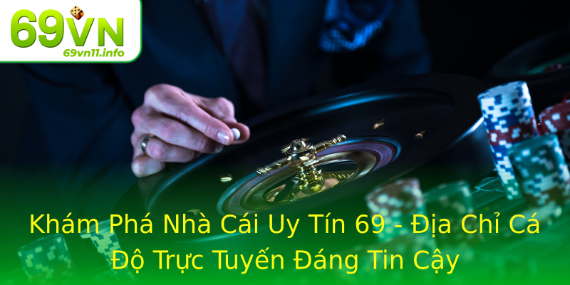Khám Phá Nhà Cái Uy Tín 69 - Địa Chỉ Cá Độ Trực Tuyến Đáng Tin Cậy