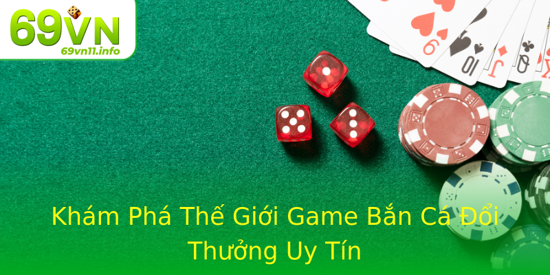 Khám Phá Thế Giới Game Bắn Cá Đổi Thưởng Uy Tín Khám Phá Thế Giới Game Bắn Cá Đổi Thưởng Uy Tín