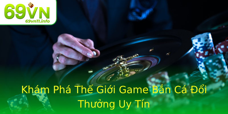 Khám Phá Thế Giới Game Bắn Cá Đổi Thưởng Uy Tín Khám Phá Thế Giới Game Bắn Cá Đổi Thưởng Uy Tín