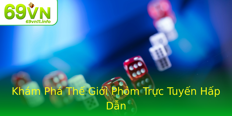 Khám Phá Thế Giới Phỏm Trực Tuyến Hấp Dẫn Khám Phá Thế Giới Phỏm Trực Tuyến Hấp Dẫn