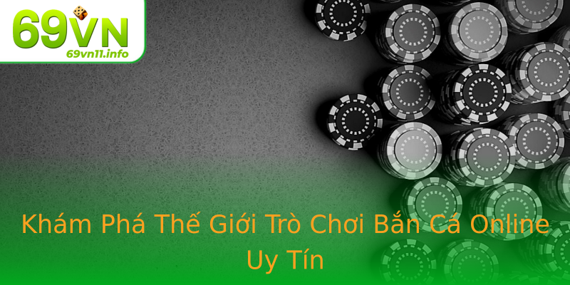 Khám Phá Thế Giới Trò Chơi Bắn Cá Online Uy Tín Khám Phá Thế Giới Trò Chơi Bắn Cá Online Uy Tín