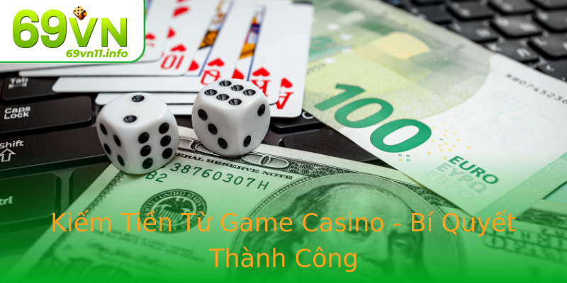 Kiếm Tiền Từ Game Casino - Bí Quyết Thành Công Kiếm Tiền Từ Game Casino - Bí Quyết Thành Công