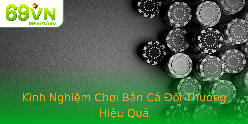 Kinh Nghiệm Chơi Bắn Cá Đổi Thưởng Hiệu Quả Kinh Nghiệm Chơi Bắn Cá Đổi Thưởng Hiệu Quả
