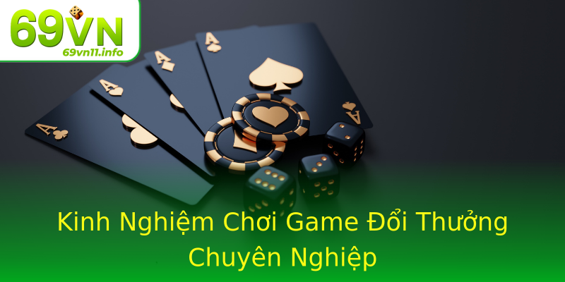Kinh Nghiệm Chơi Game Đổi Thưởng Chuyên Nghiệp Kinh Nghiệm Chơi Game Đổi Thưởng Chuyên Nghiệp