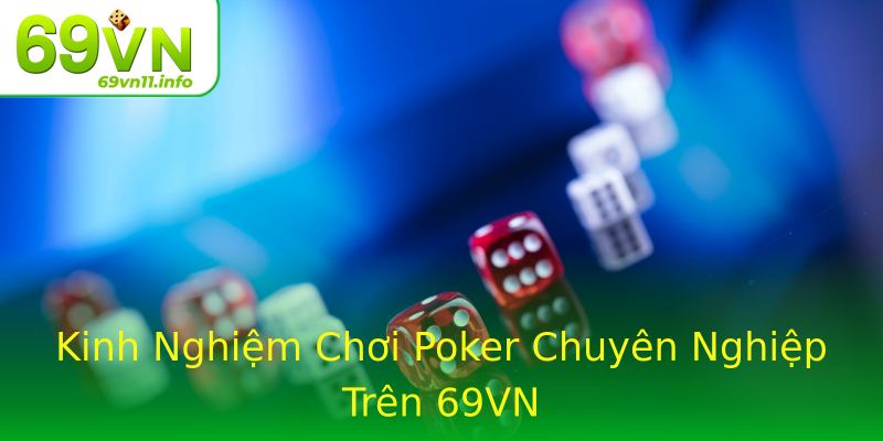 Kinh Nghiệm Chơi Poker Chuyên Nghiệp Trên 69VN Kinh Nghiệm Chơi Poker Chuyên Nghiệp Trên 69VN