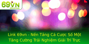 Link 69Vn Nen Tang Ca Cuoc So Mot Tang Cuong Trai Nghiem Giai Tri Truc Tuyen