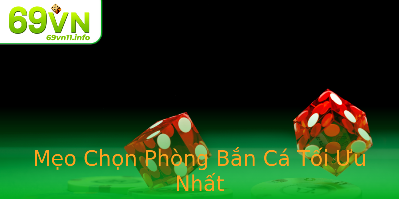 Mẹo Chọn Phòng Bắn Cá Tối Ưu Nhất Mẹo Chọn Phòng Bắn Cá Tối Ưu Nhất