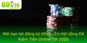 Moi Ban Be Ang Ky 69Vn Co Hoi Vang E Kiem Tien Online Toi 2025