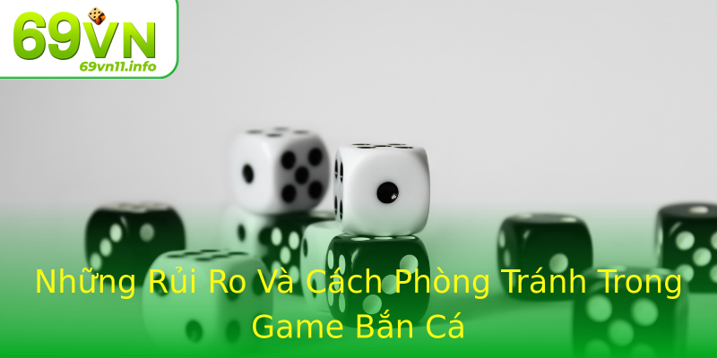 Những Rủi Ro Và Cách Phòng Tránh Trong Game Bắn Cá Những Rủi Ro Và Cách Phòng Tránh Trong Game Bắn Cá