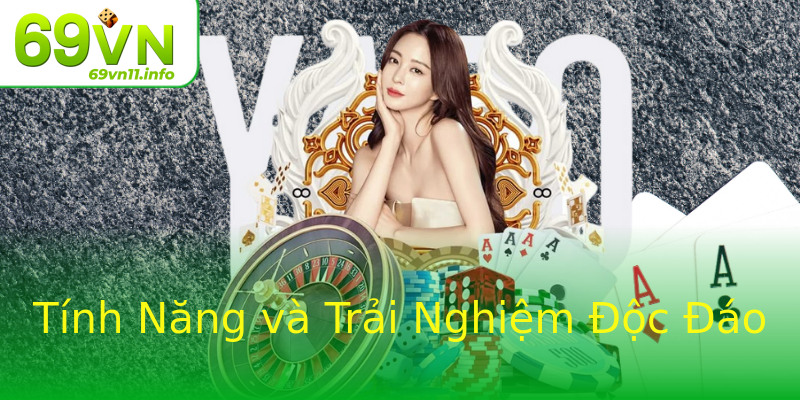 Tính Năng và Trải Nghiệm Độc Đáo Tính Năng và Trải Nghiệm Độc Đáo