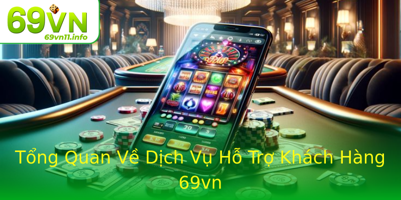 Tổng Quan Về Dịch Vụ Hỗ Trợ Khách Hàng 69vn Tổng Quan Về Dịch Vụ Hỗ Trợ Khách Hàng 69vn