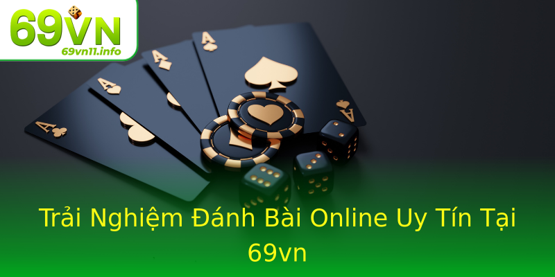 Trải Nghiệm Đánh Bài Online Uy Tín Tại 69vn Trải Nghiệm Đánh Bài Online Uy Tín Tại 69vn