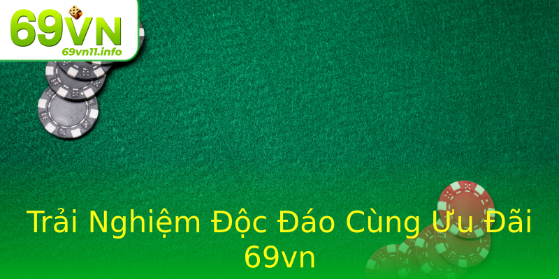 Trải Nghiệm Độc Đáo Cùng Ưu Đãi 69vn Trải Nghiệm Độc Đáo Cùng Ưu Đãi 69vn